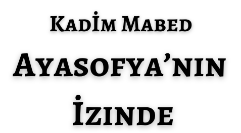 Kadim Mabed Ayasofya’nın İzinde