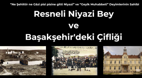 Resneli Niyazi Bey ve Başakşehir'deki Çiftliği