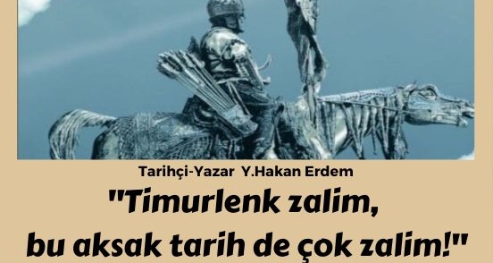 "Timurlenk zâlim, bu aksak tarih de çok zâlim!"