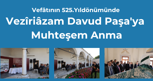 Vefâtının 525.Yıldönümünde Vezîriâzam Davud Paşa'ya Muhteşem Anma