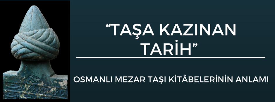 “TAŞA KAZINAN TARİH” OSMANLI MEZAR TAŞI KİTÂB…