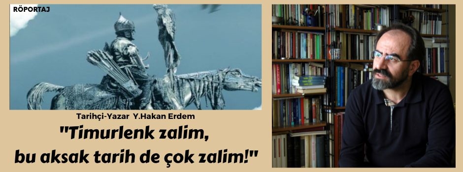 "Timurlenk zâlim, bu aksak tarih de çok zâlim!"