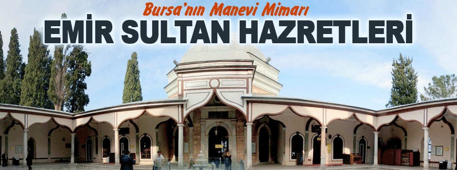 Bursa’nın Manevi Mimarı Emir Sultan Hazretler…
