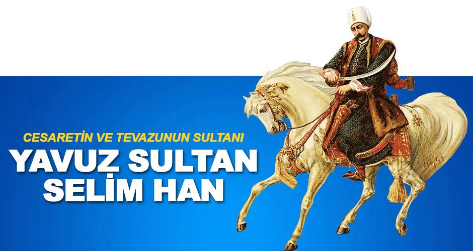 Cesaretin Ve Tevazunun Sultanı Yavuz Sultan Selim …