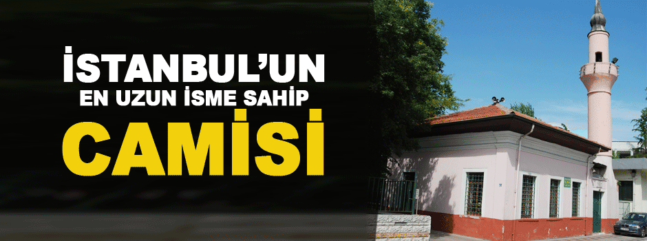 İstanbul’un En Uzun İsme Sahip Camisi