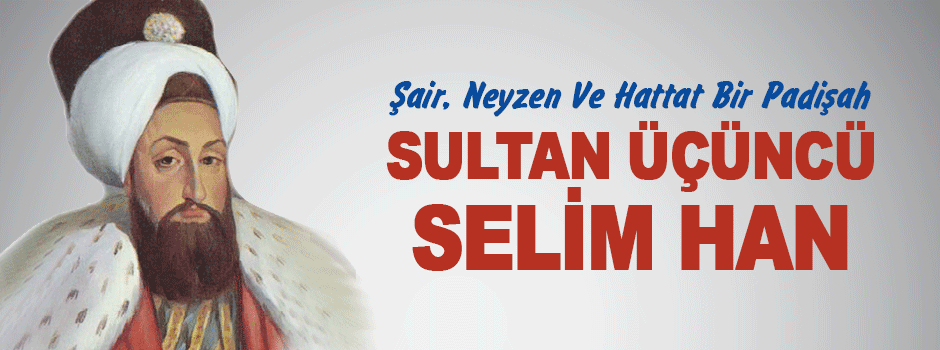 Şair, Neyzen Ve Hattat Bir Padişah Sultan Üçü…