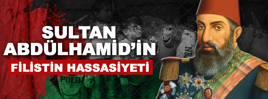 Sultan Abdülhamid Han’ın Filistin Hassasiyeti