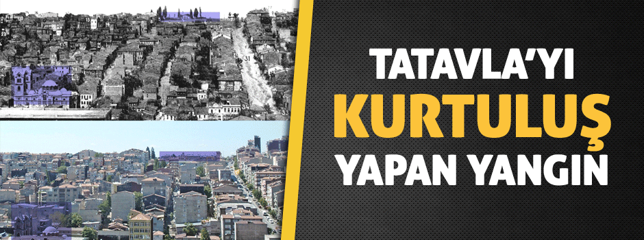 Tatavla’yı Kurtuluş Yapan Yangın